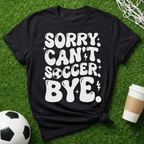 Sorry Can't Soccer Bye T-Shirt