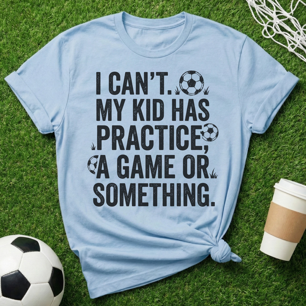 I Can't My Kid Has Something T-Shirt