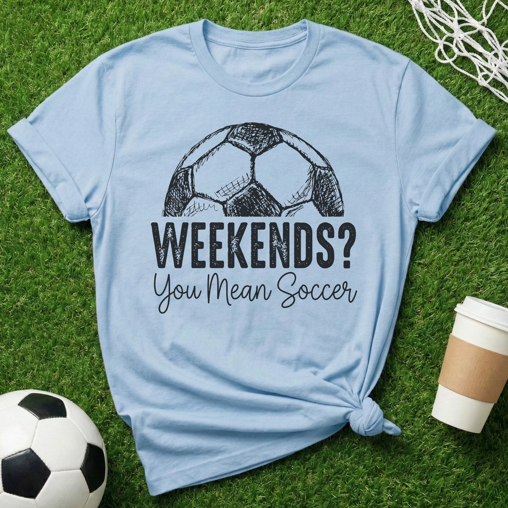 Weekends? Soccer T-Shirt