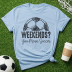 Weekends? Soccer T-Shirt