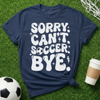 Sorry Can't Soccer Bye T-Shirt